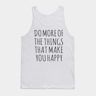 Do more of the things that make you happy Tank Top